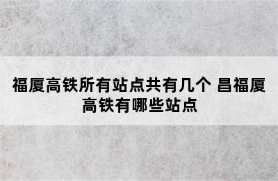 福厦高铁所有站点共有几个 昌福厦高铁有哪些站点